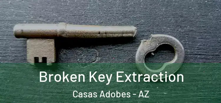 Broken Key Extraction Casas Adobes - AZ