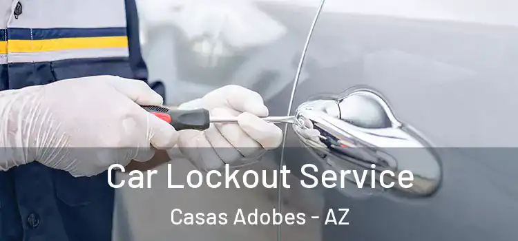 Car Lockout Service Casas Adobes - AZ