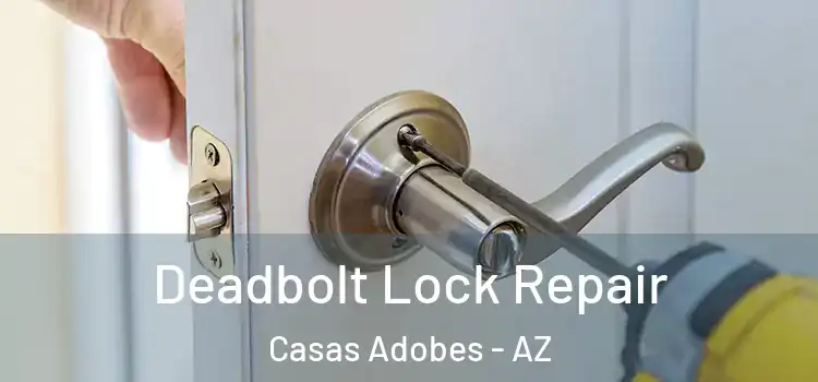 Deadbolt Lock Repair Casas Adobes - AZ