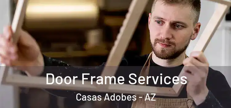Door Frame Services Casas Adobes - AZ