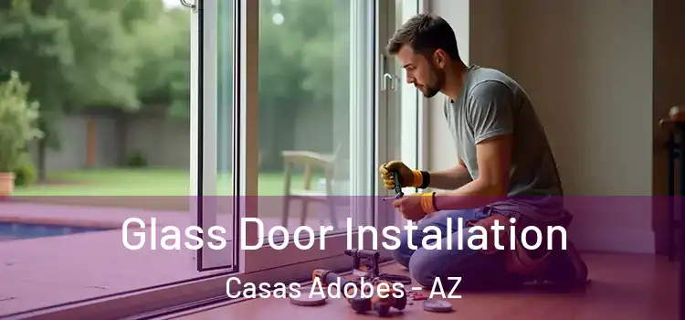 Glass Door Installation Casas Adobes - AZ