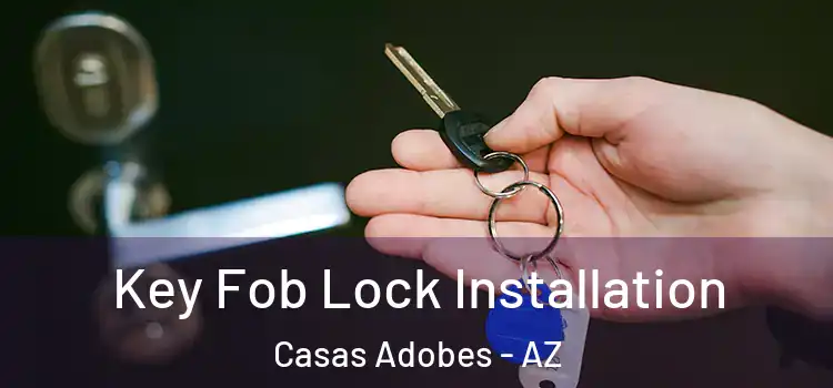 Key Fob Lock Installation Casas Adobes - AZ