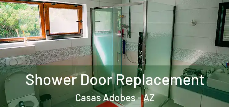 Shower Door Replacement Casas Adobes - AZ