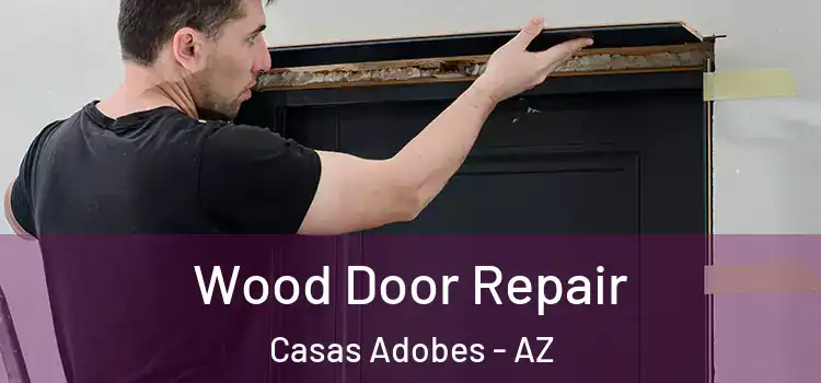 Wood Door Repair Casas Adobes - AZ
